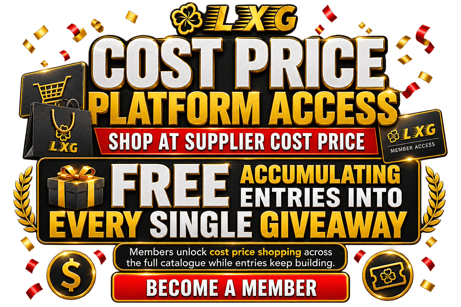 LXG Cost Price Platform Access - shop at supplier cost price. Free accumulating entries into every single giveaway. Become a member.